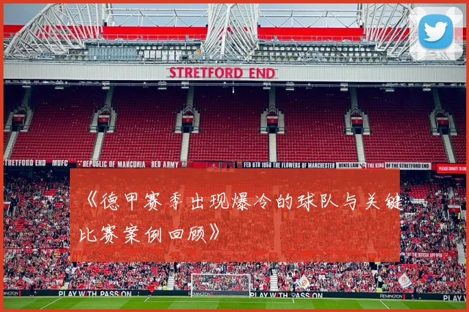 《德甲赛季出现爆冷的球队与关键比赛案例回顾》