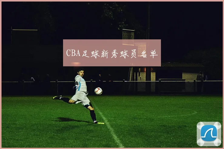CBA足球新秀球员名单