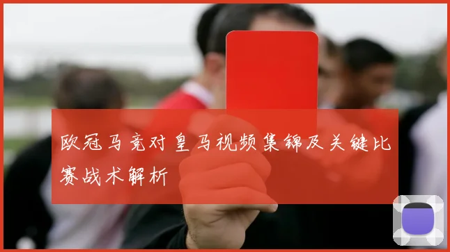 欧冠马竞对皇马视频集锦及关键比赛战术解析